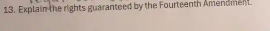 13. Explain the rights guaranteed by the Fourteenth Amendment.