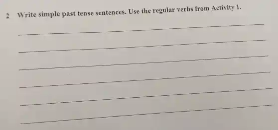 2 Write simple past tense sentences Use the regular verbs from Activity 1.
__