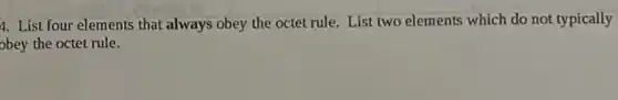 4. List four elements that always obey the octet rule. List two elements which do not typically
obey the octet rule.