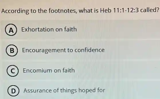 According to the footnotes, what is Heb 11:1-12:3 called?
A Exhortation on faith
B Encouragement to confidence
C Encomium on faith
D Assurance of things hoped for