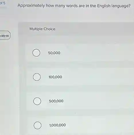 Approximately how many words are in the English language?
Multiple Choice
50,000
100,0 oo
500,0 oo
1,000 ,000
