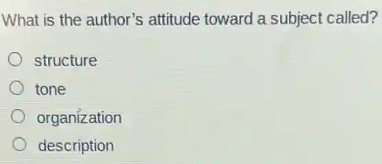 What is the author's attitude toward a subject called?
structure
tone
organization
description