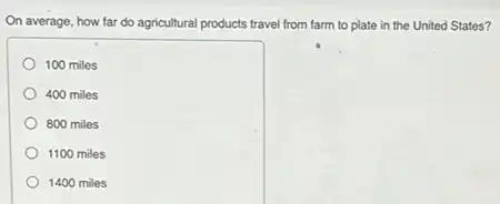 On average, how far do agricultural products travel from farm to plate in the United States?
100 miles
400 miles
800 miles
1100 miles
1400 miles