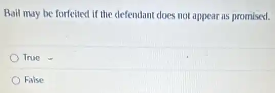 Ball may be forfeited if the defendant does not appear as promised.
True
False