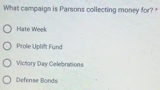 What campaign is Parsons collecting money for?
Hate Week
Prole Uplift Fund
Victory Day Celebrations
Defense Bonds