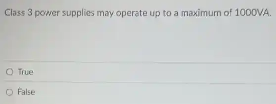 Class 3 power supplies may operate up to a maximum of 1000VA.
True
False