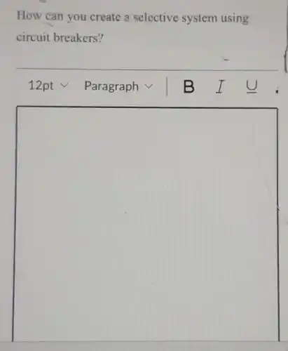 How can you create a selective system using
circuit breakers?

 12 mathrm(pt) vee Paragraph vee & B & I