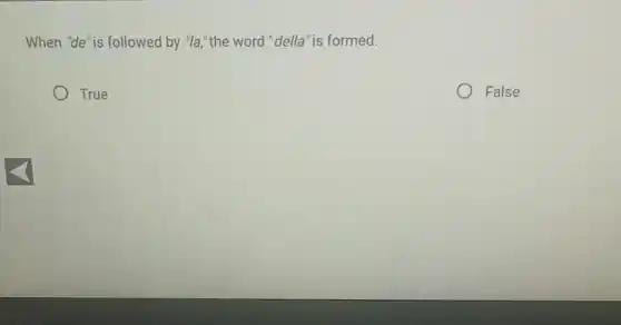 When "de"is followed by "la,"the word "della "is formed.
True
False