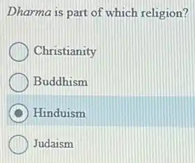 Dharma is part of which religion?
Christianity
Buddhism
D Hinduism
Judaism