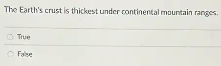 The Earth's crust is thickest under continental mountain ranges.
True
False