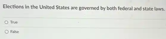 Elections in the United States are governed by both federal and state laws.
True
False