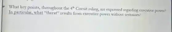 What key points throughout the 4^th
Circuit ruling, are expressed regarding executive power?
In particular,what "threat" results from executive power without restraints