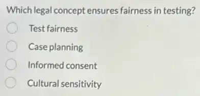 Which legal concept ensures fairness in testing?
Test fairness
Case planning
Informed consent
Cultural sensitivity