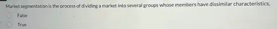 Market segmentation is the process of dividing a market into several groups whose members have dissimilar characteristics.
False
True