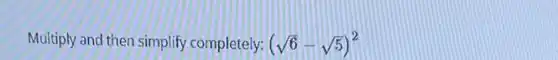 Multiply and then simplify completely: (sqrt (6)-sqrt (5))^2