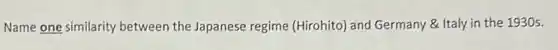 Name one similarity between the Japanese regime (Hirohito) and Germany & Italy in the 1930s.