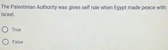 The Palestinian Authority was given self rule when Egypt made peace with
Israel.
True
False