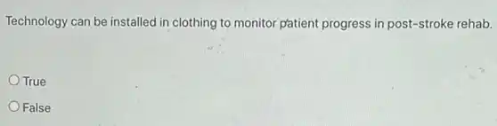 Technology can be installed in clothing to monitor patient progress in post-stroke rehab.
True
False
