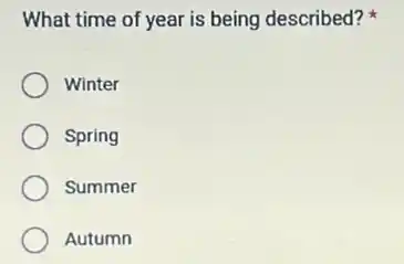 What time of year is being described?
Winter
Spring
Summer
Autumn