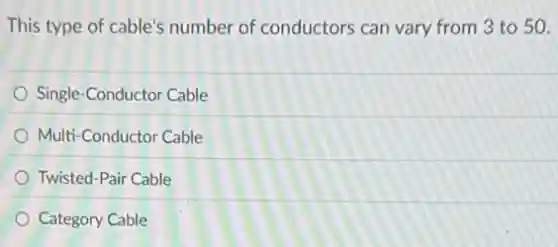 This type of cable's number of conductors can vary from 3 to 50.
Single-Conductor Cable
Multi-Conductor Cable
Twisted-Pair Cable
Category Cable