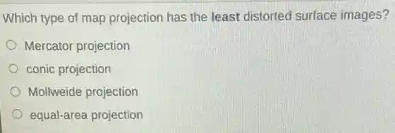 Which type of map projection has the least distorted surface images?
Mercator projection
conic projection
Mollweide projection
equal-area projection