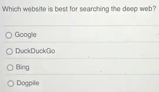 Which website is best for searching the deep web?
Google
DuckDuckGo
Bing
Dogpile