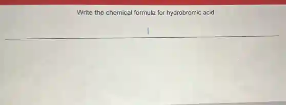 Write the chemical formula for hydrobromic acid