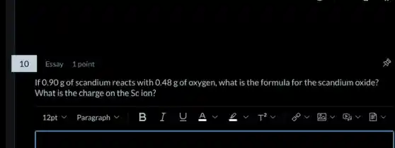 If 0.90 g of scandium reacts with 0.48 g of oxygen, what is the formula for the scandium oxide?
What is the charge on the Scion?