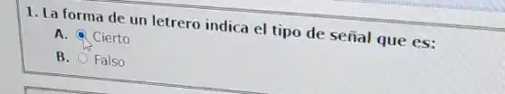 1. La forma de un letrero indica el tipo de señal que es:
A. Cierto
B. Falso