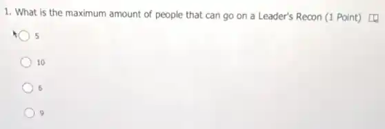 1. What is the maximum amount of people that can go on a Leader's Recon (1 Point) [4
5
10
6
9