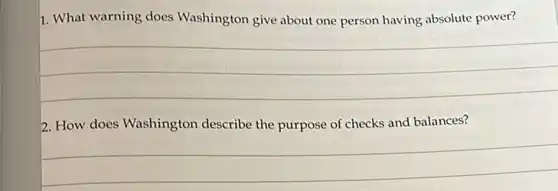 1. What warning does Washington give about one person having absolute power?
__
2. How does Washington describe the purpose of checks and balances?
__