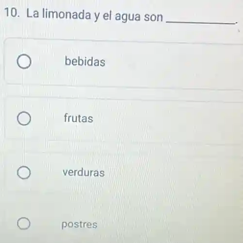 10. La limonada y el agua son __
bebidas
frutas
verduras
postres