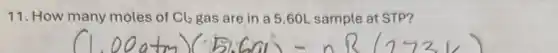11. How many moles of Cl_(2) gas are in a 5.60L sample at STP?