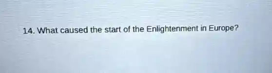 14. What caused the start of the Enlightenment in Europe?