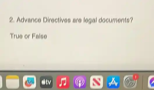 2. Advance Directives are legal documents?
True or False