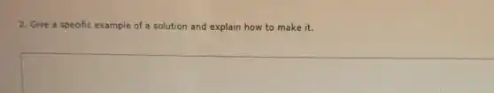 2. Give a specific example of a solution and explain how to make it.