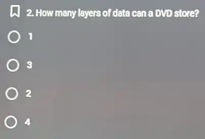 2. How many layers of data can a DVD store?
1
3
2
4