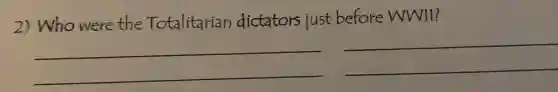 2) Who were the Totalitarian dictators just before WWII?
__
__