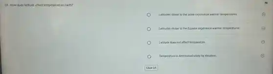 24. How does latitude affect temperature on Earth?
Latitudes closer to the poles experience warmer temperatures.
Latitudes closer to the Equator experience warmer temperatures.
Latitude does not affect temperature.
Temperature is determined solely by elevation.