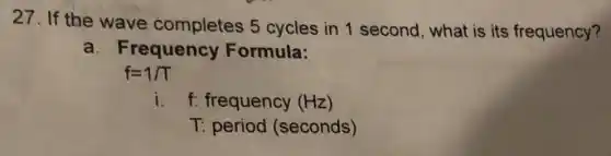 27. If the wave completes 5 cycles in 1 second, what is its frequency?
a. Frequency Formula:
f=1/T
i. f: frequency (Hz)
T: period (seconds)