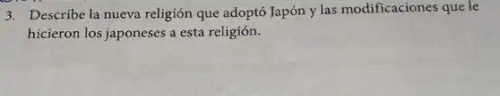 3. Describe la nueva religión que adoptó Japón y las modificaciones que le
hicieron los japoneses a esta religión.