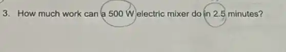 3. How much work can'a 500 W electric mixer do in 2.5 minutes?