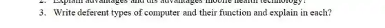3. Write deferent types of computer and their function and explain in each?