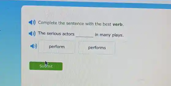 4)) Complete the sentence with the best verb.
1)) The serious actors __ in many plays.
perform
performs