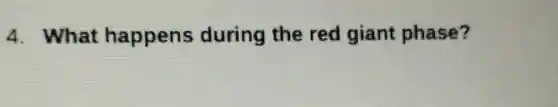 4. What happens during the red giant phase?