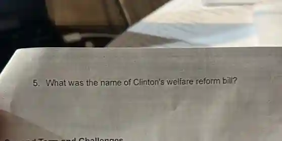 5. What was the name of Clinton's welfare reform bill?
