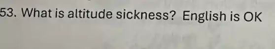53. What is altitude sickness?English is OK