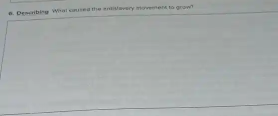 6. Describing What caused the antislavery movement to grow?