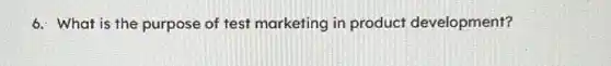 6. What is the purpose of test marketing in product development?
