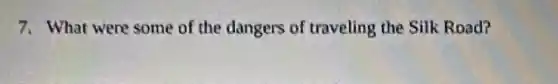 7. What were some of the dangers of traveling the Silk Road?